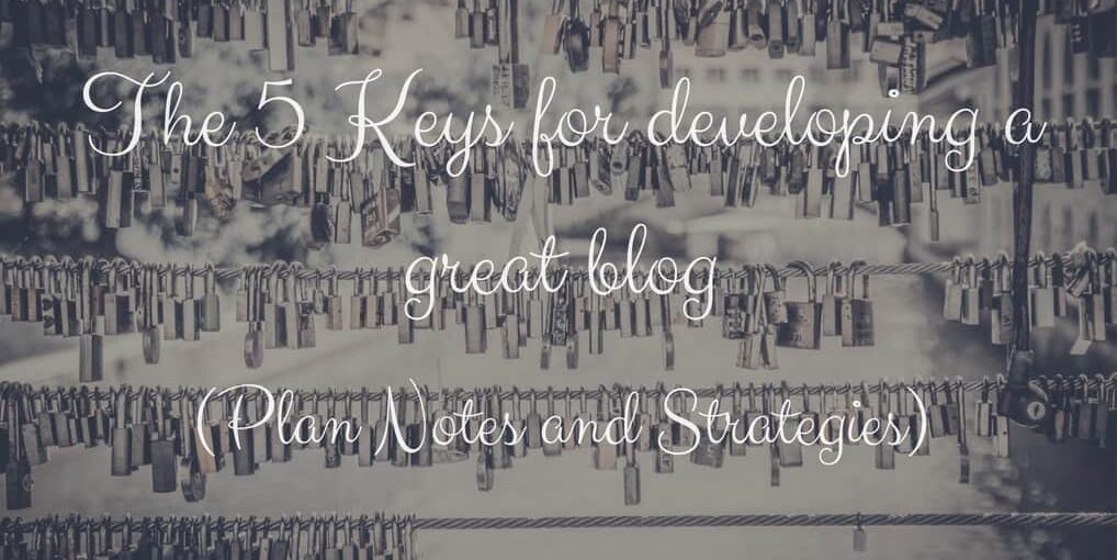 The 5 Keys for developing a great blog (Plan Notes and Strategies) The 5 Keys for developing a great blog (Plan Notes and Strategies)
