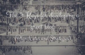 The 5 Keys for developing a great blog (Plan Notes and Strategies)
