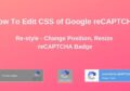 How To Edit CSS of Google reCAPTCHA (Re-style, Change Position, Resize reCAPTCHA Badge)?