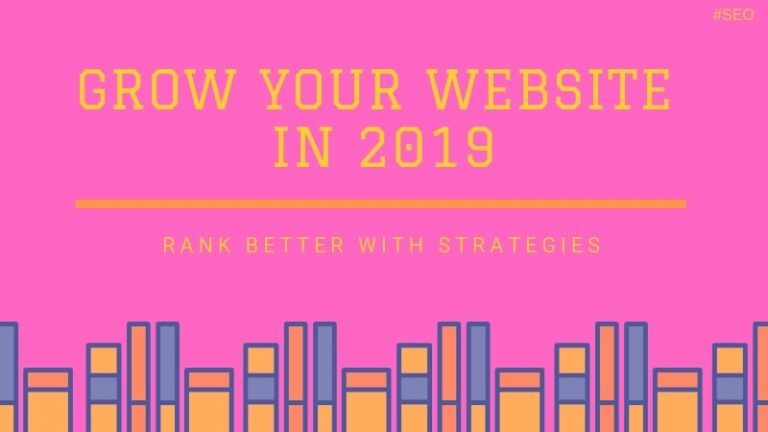 How To Grow Your Website In 2019 (Rank Better with Strategies)