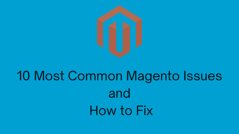 10 Most Common Magento Issues and How to Fix
